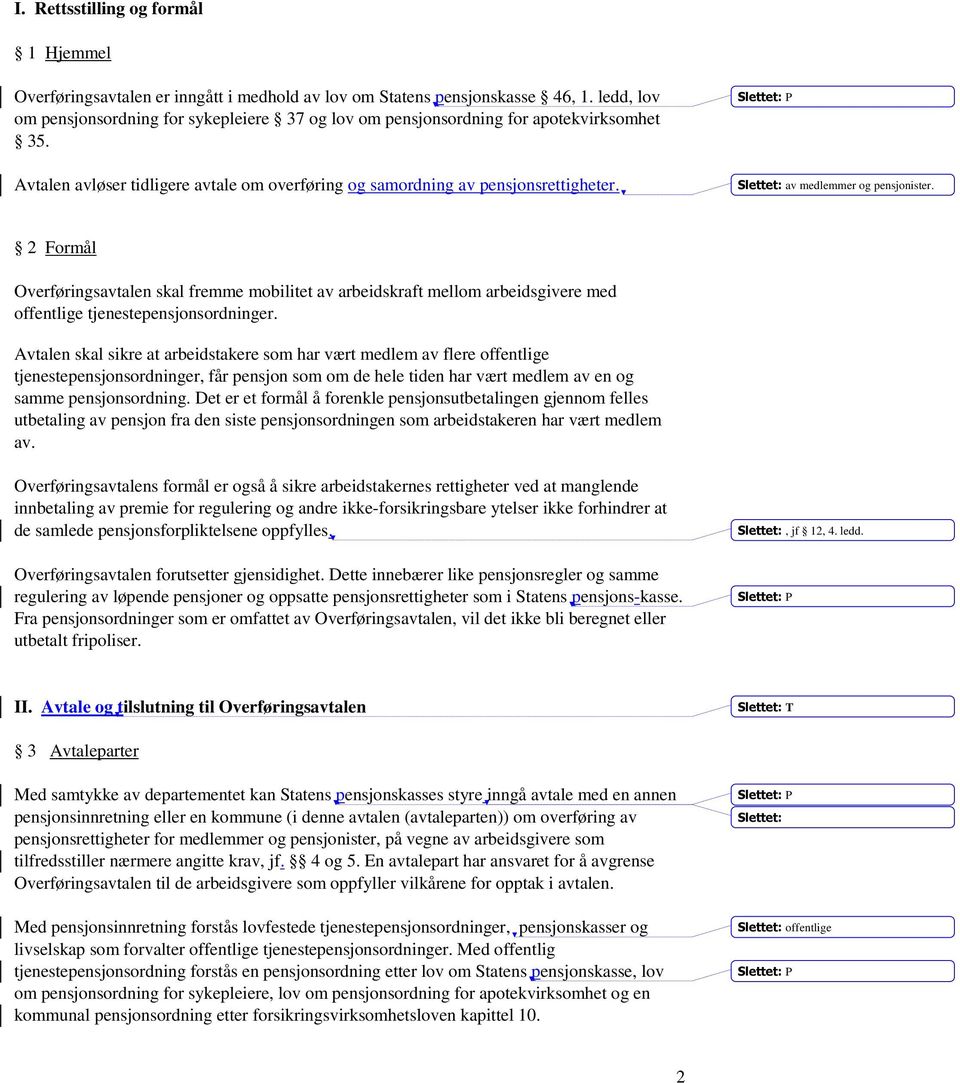 av medlemmer og pensjonister. 2 Formål Overføringsavtalen skal fremme mobilitet av arbeidskraft mellom arbeidsgivere med offentlige tjenestepensjonsordninger.