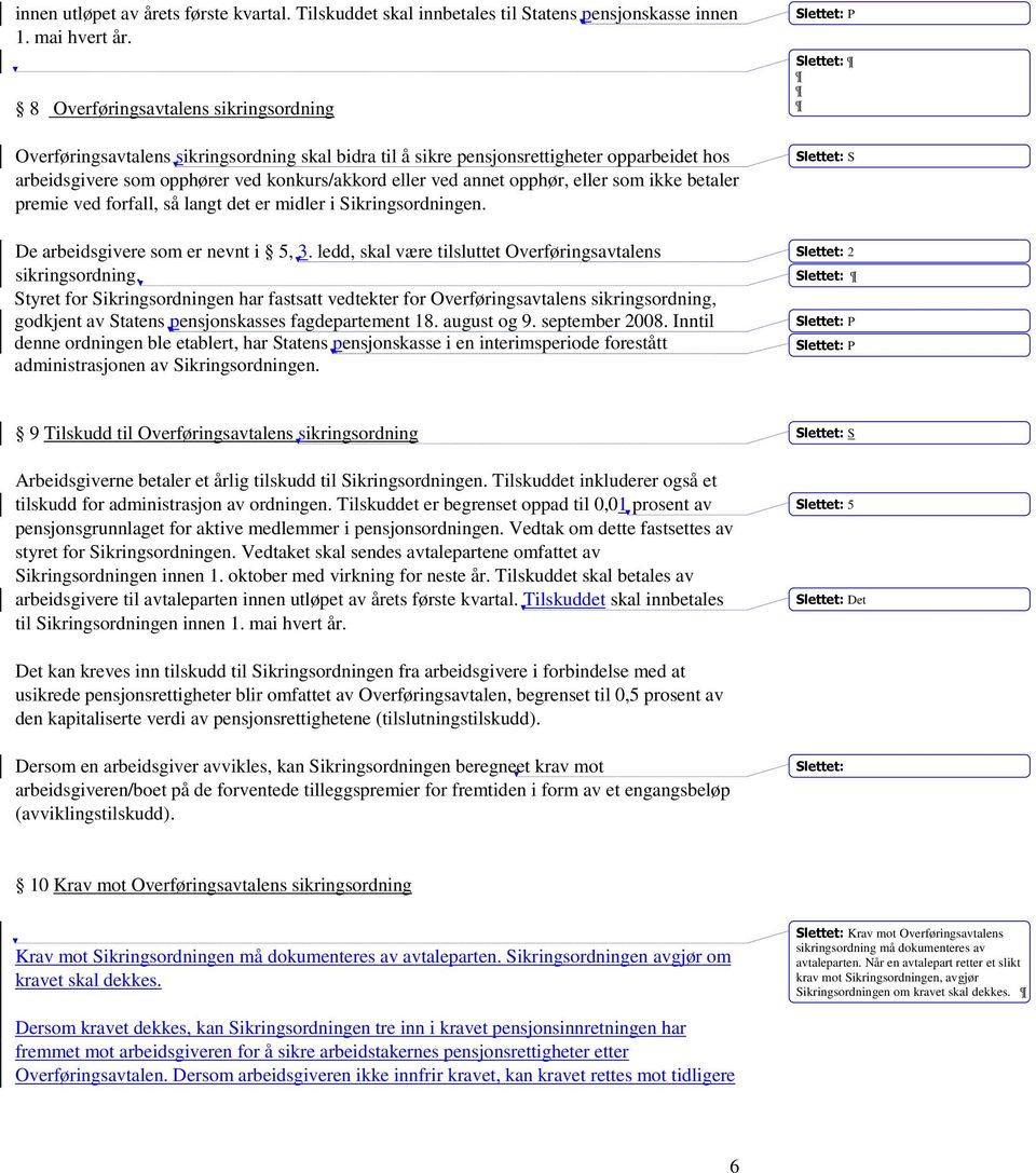 opphør, eller som ikke betaler premie ved forfall, så langt det er midler i Sikringsordningen. De arbeidsgivere som er nevnt i 5, 3. ledd, skal være tilsluttet Overføringsavtalens sikringsordning.