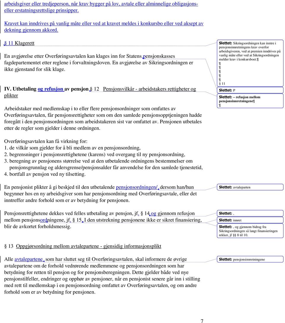 11 Klagerett En avgjørelse etter Overføringsavtalen kan klages inn for Statens pensjonskasses fagdepartementet etter reglene i forvaltningsloven.