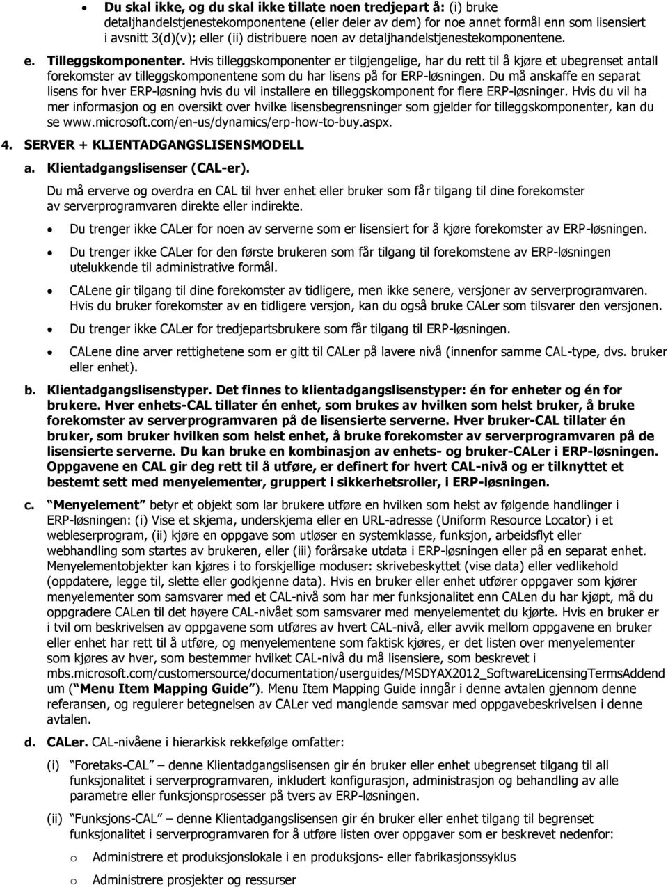 Hvis tilleggskmpnenter er tilgjengelige, har du rett til å kjøre et ubegrenset antall frekmster av tilleggskmpnentene sm du har lisens på fr ERP-løsningen.