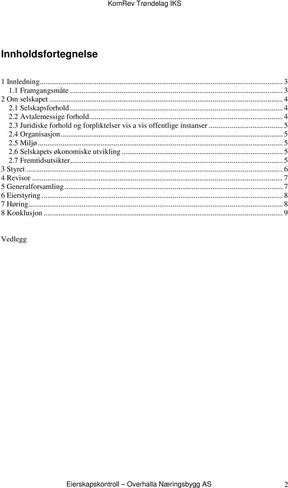 .. 5 2.7 Fremtidsutsikter... 5 3 Styret... 6 4 Revisor... 7 5 Generalforsamling... 7 6 Eierstyring... 8 7 Høring.