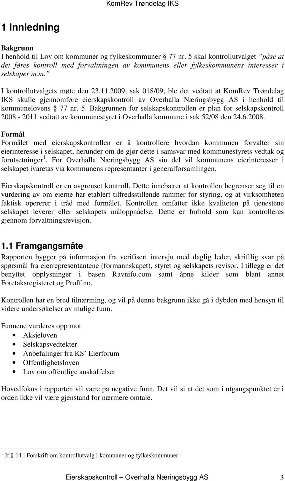 2009, sak 018/09, ble det vedtatt at KomRev Trøndelag IKS skulle gjennomføre eierskapskontroll av Overhalla Næringsbygg AS i henhold til kommunelovens 77 nr. 5.