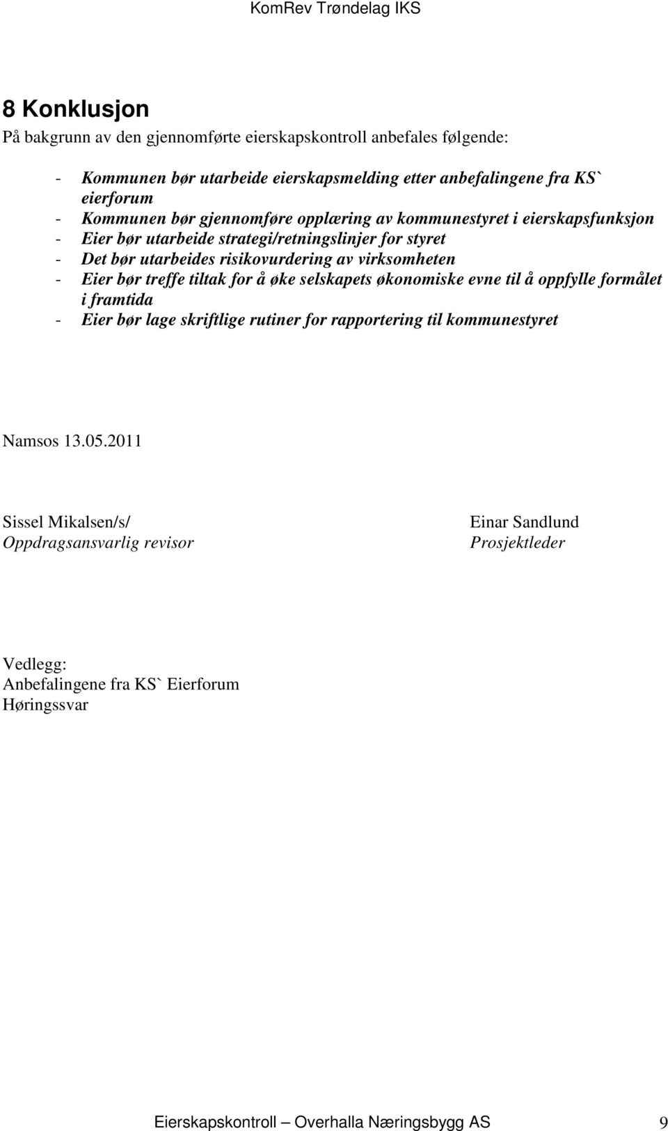 Eier bør treffe tiltak for å øke selskapets økonomiske evne til å oppfylle formålet i framtida - Eier bør lage skriftlige rutiner for rapportering til kommunestyret Namsos 13.