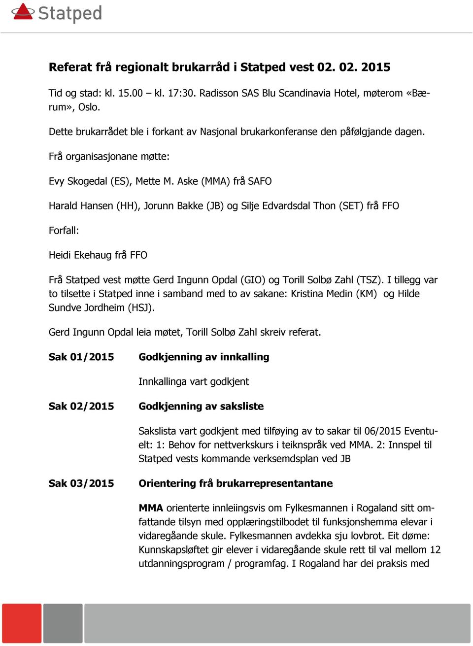 Aske (MMA) frå SAFO Harald Hansen (HH), Jorunn Bakke (JB) og Silje Edvardsdal Thon (SET) frå FFO Forfall: Heidi Ekehaug frå FFO Frå Statped vest møtte Gerd Ingunn Opdal (GIO) og Torill Solbø Zahl