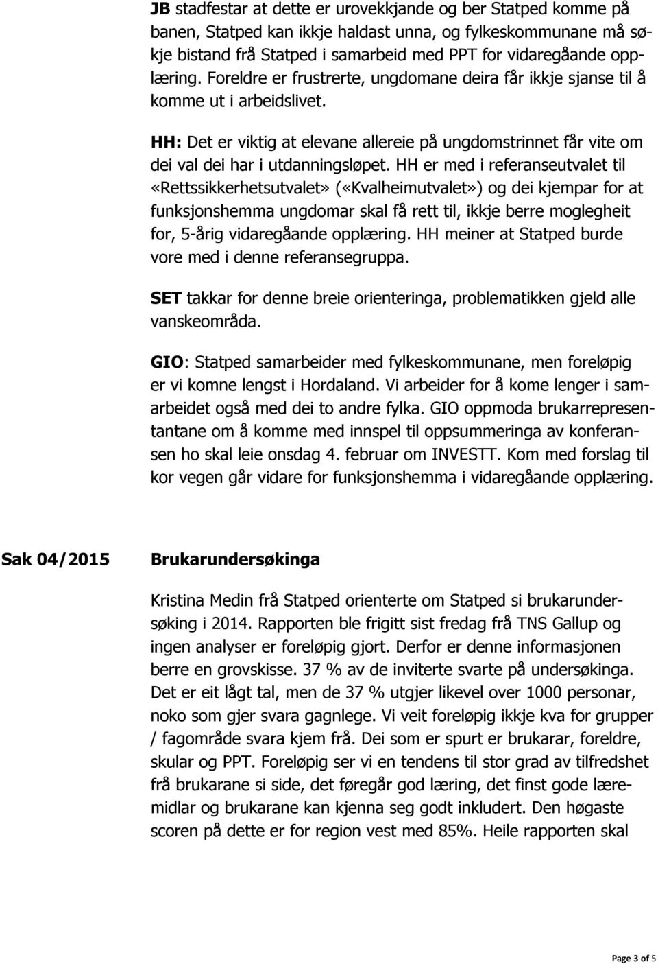 HH er med i referanseutvalet til «Rettssikkerhetsutvalet» («Kvalheimutvalet») og dei kjempar for at funksjonshemma ungdomar skal få rett til, ikkje berre moglegheit for, 5-årig vidaregåande opplæring.