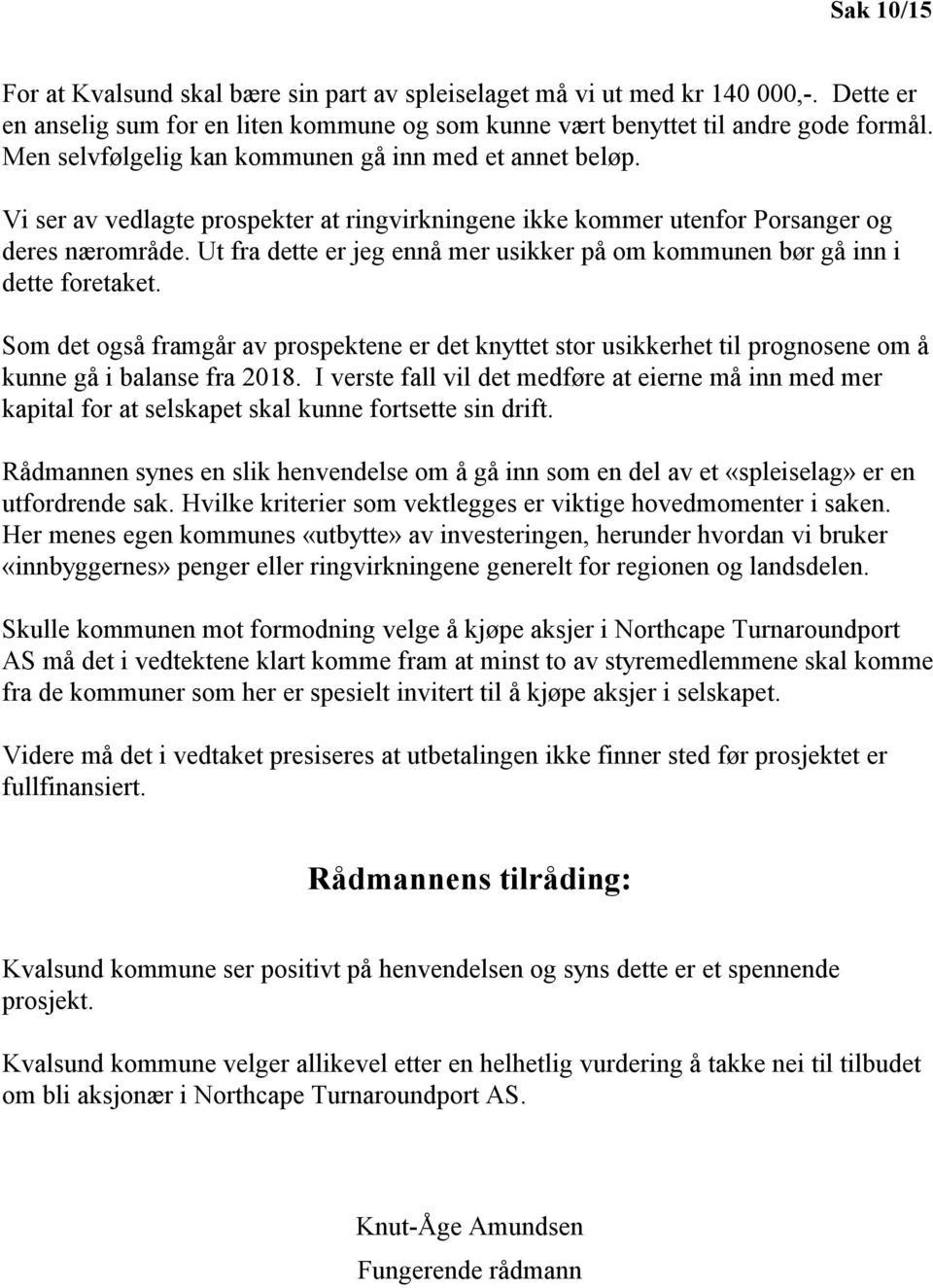 Ut fra dette er jeg ennå mer usikker på om kommunen bør gå inn i dette foretaket. Som det også framgår av prospektene er det knyttet stor usikkerhet til prognosene om å kunne gå i balanse fra 2018.