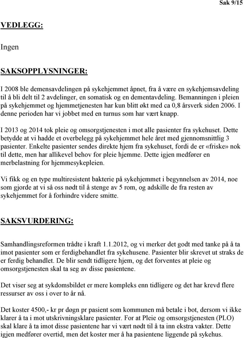 I 2013 og 2014 tok pleie og omsorgstjenesten i mot alle pasienter fra sykehuset. Dette betydde at vi hadde et overbelegg på sykehjemmet hele året med gjennomsnittlig 3 pasienter.