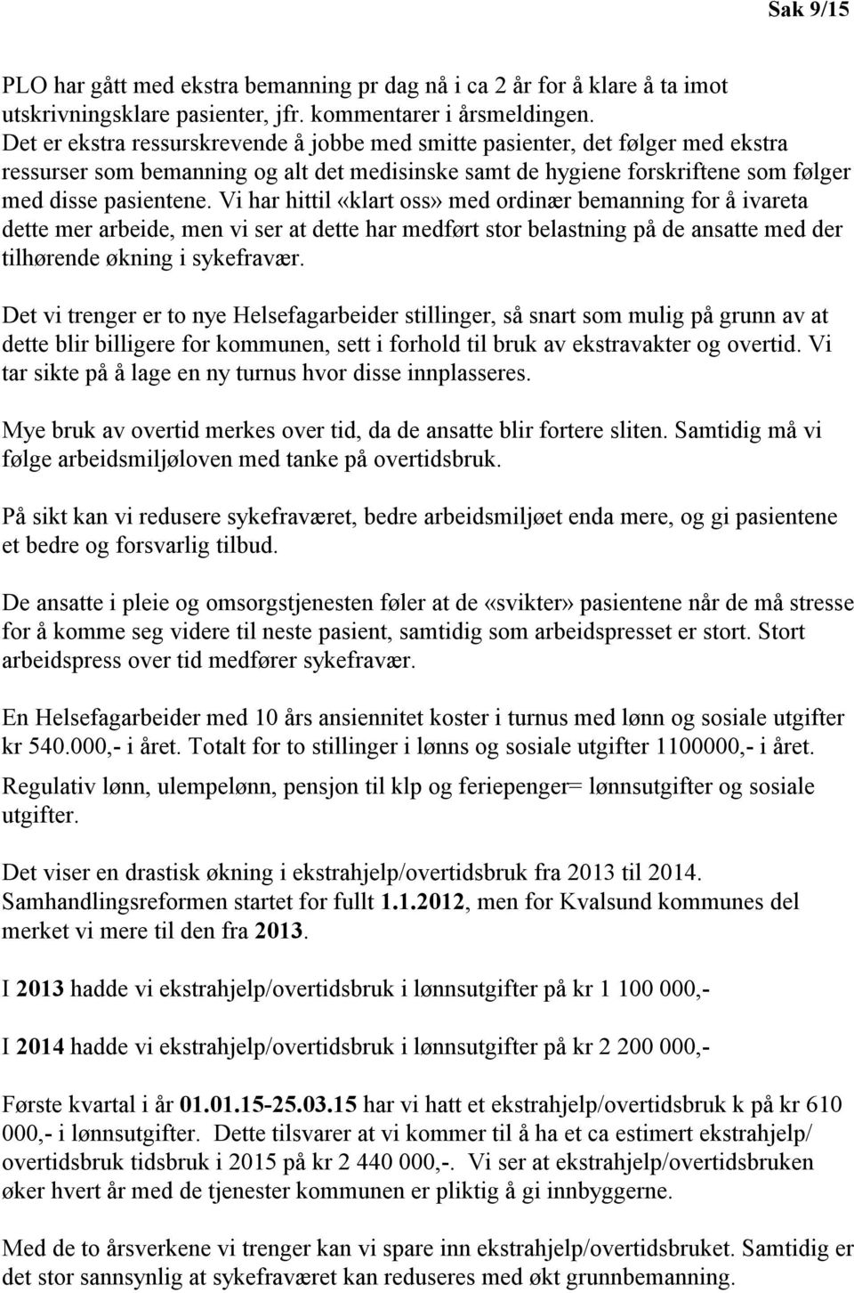 Vi har hittil «klart oss» med ordinær bemanning for å ivareta dette mer arbeide, men vi ser at dette har medført stor belastning på de ansatte med der tilhørende økning i sykefravær.