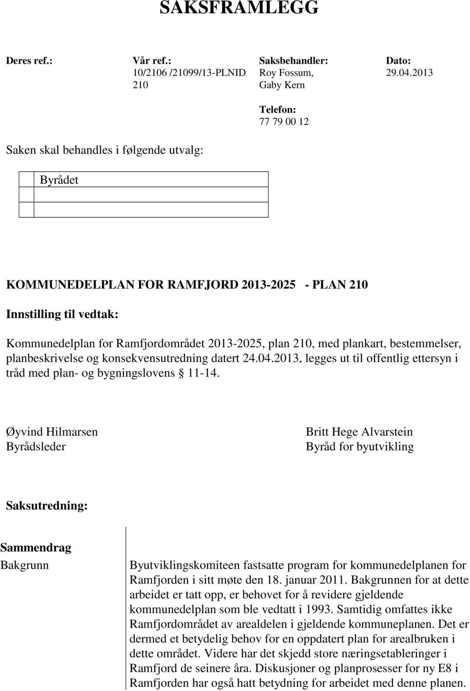 2013-2025, plan 210, med plankart, bestemmelser, planbeskrivelse og konsekvensutredning datert 24.04.2013, legges ut til offentlig ettersyn i tråd med plan- og bygningslovens 11-14.