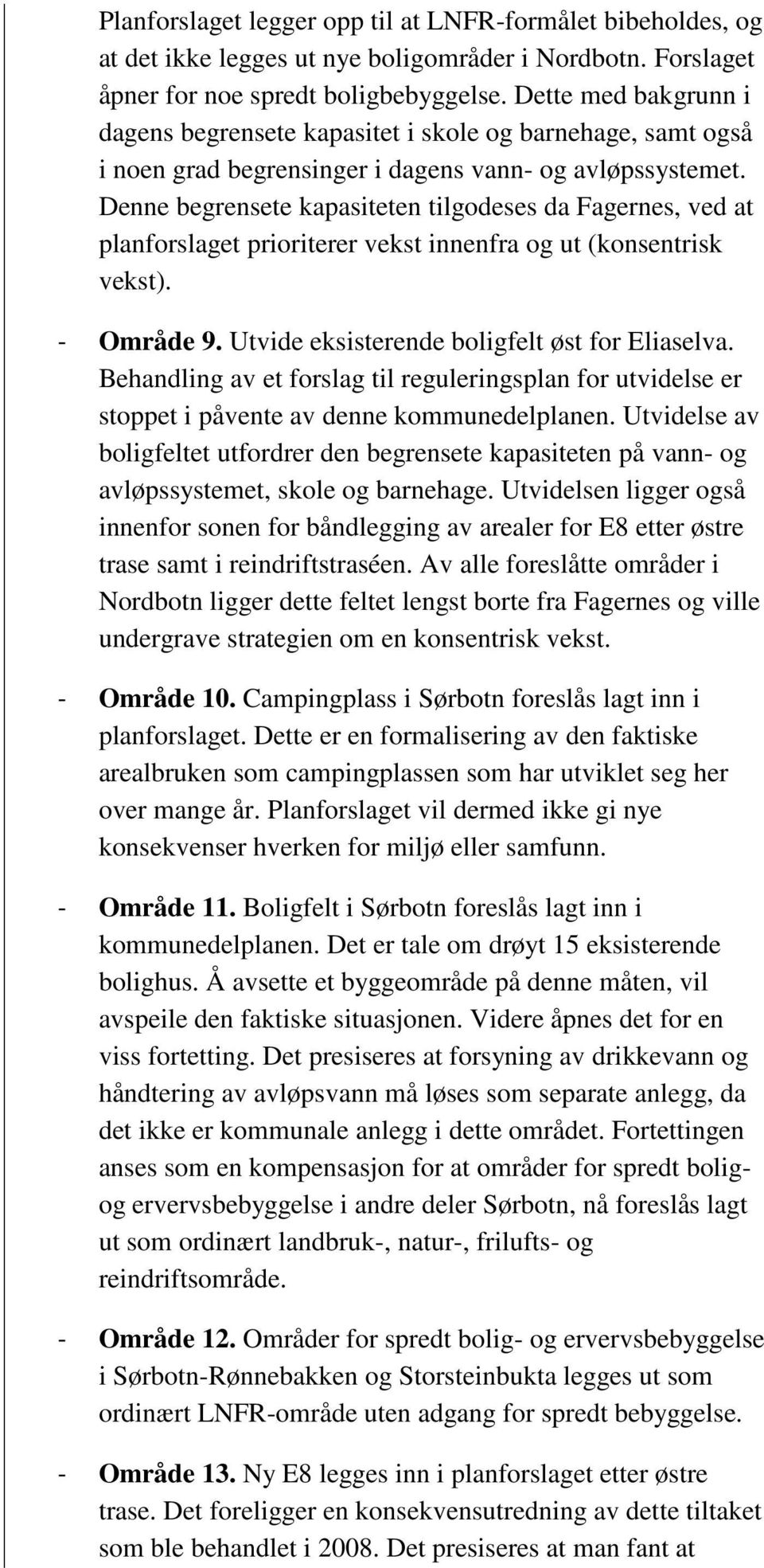 Denne begrensete kapasiteten tilgodeses da Fagernes, ved at planforslaget prioriterer vekst innenfra og ut (konsentrisk vekst). - Område 9. Utvide eksisterende boligfelt øst for Eliaselva.