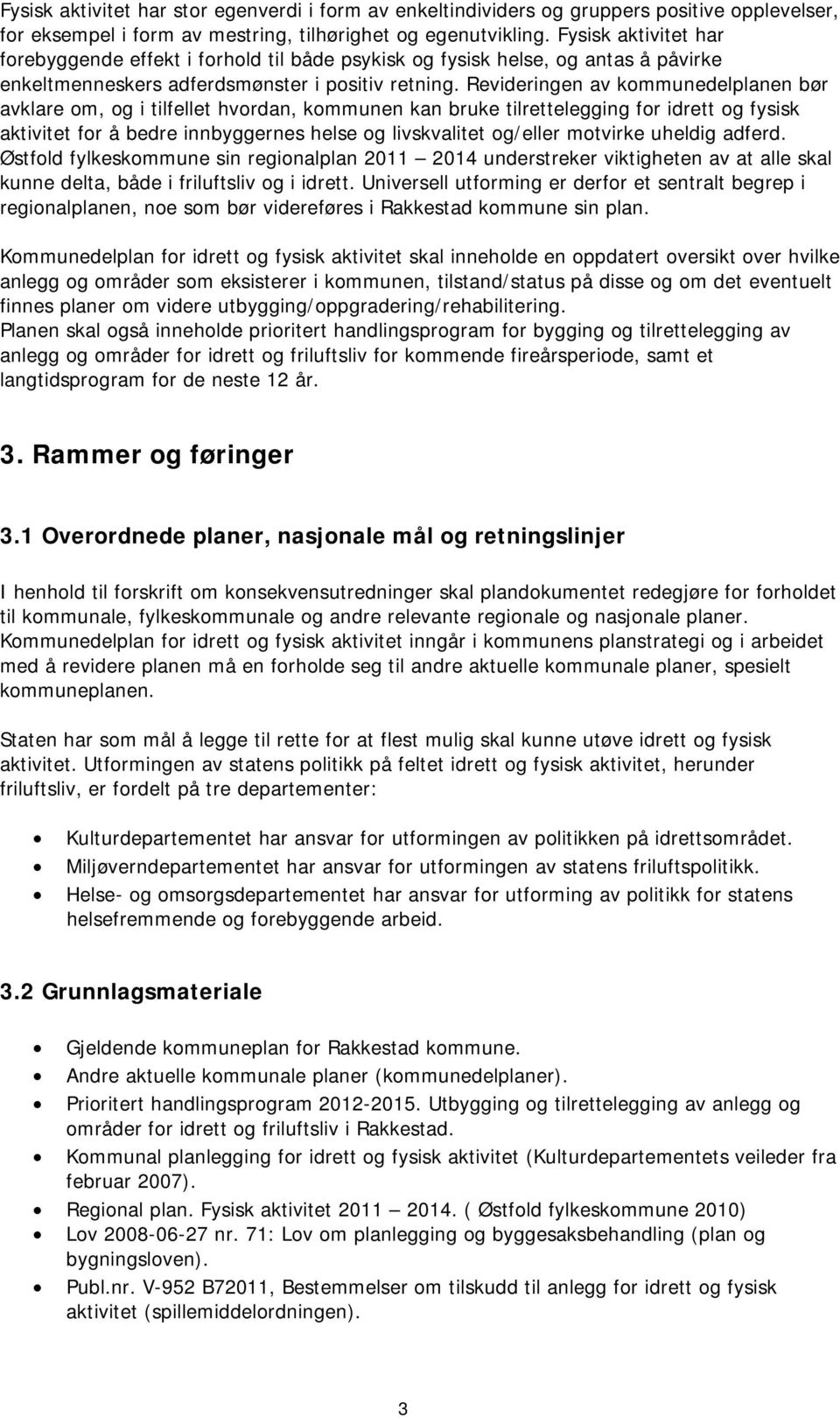 Revideringen av kommunedelplanen bør avklare om, og i tilfellet hvordan, kommunen kan bruke tilrettelegging for idrett og fysisk aktivitet for å bedre innbyggernes helse og livskvalitet og/eller