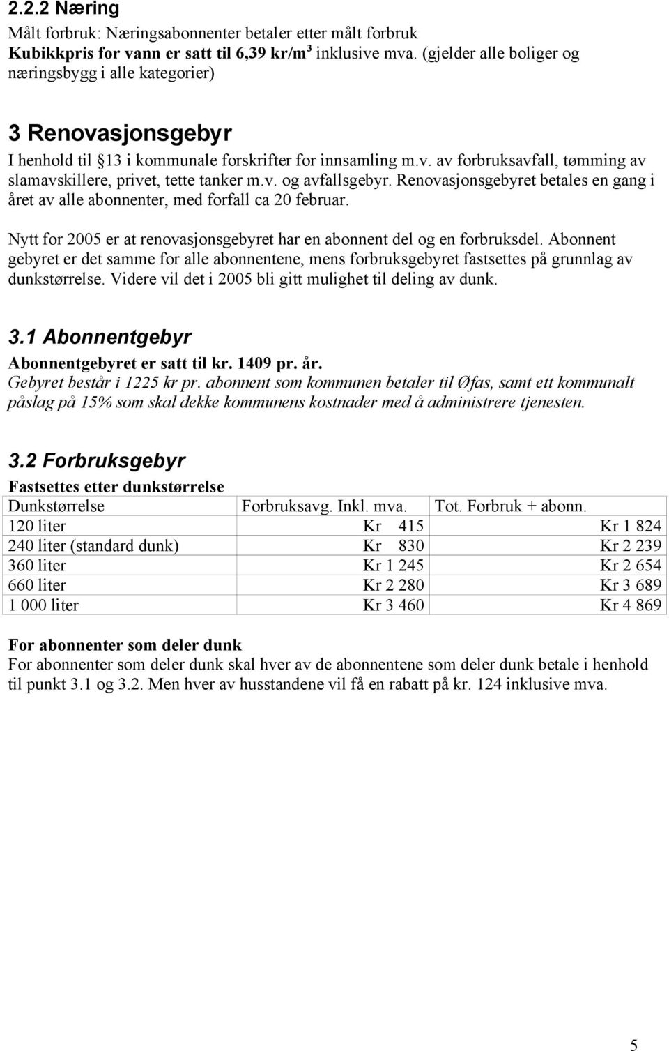 v. og avfallsgebyr. Renovasjonsgebyret betales en gang i året av alle abonnenter, med forfall ca 20 februar. Nytt for 2005 er at renovasjonsgebyret har en abonnent del og en forbruksdel.