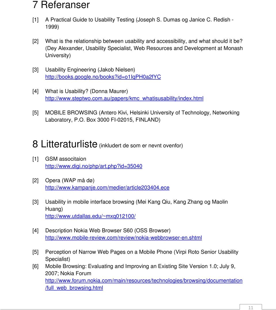 (Donna Maurer) http://www.steptwo.com.au/papers/kmc_whatisusability/index.html [5] MOBILE BROWSING (Antero Kivi, Helsinki University of Technology, Networking Laboratory, P.O. Box 3000 FI-02015, FINLAND) 8 Litteraturliste (inkludert de som er nevnt ovenfor) [1] GSM associtaion http://www.