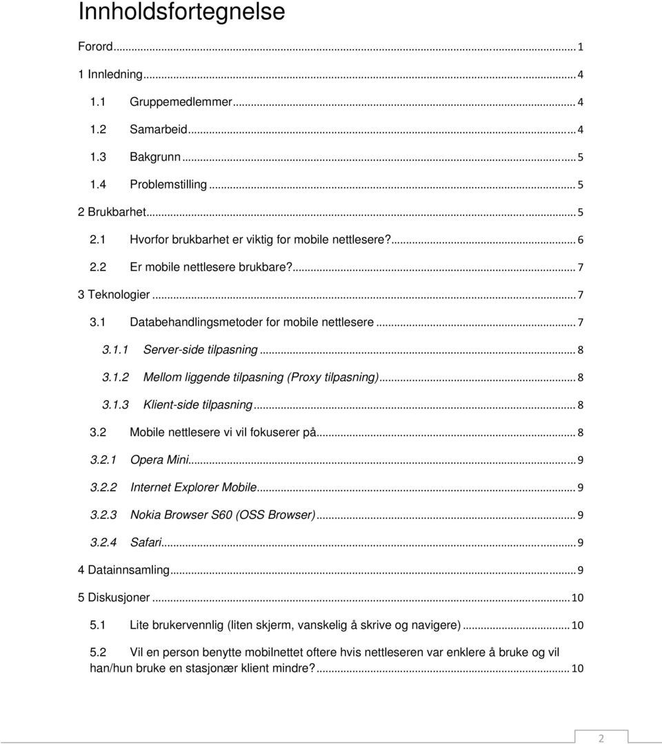 .. 8 3.1.3 Klient-side tilpasning... 8 3.2 Mobile nettlesere vi vil fokuserer på... 8 3.2.1 Opera Mini... 9 3.2.2 Internet Explorer Mobile... 9 3.2.3 Nokia Browser S60 (OSS Browser)... 9 3.2.4 Safari.