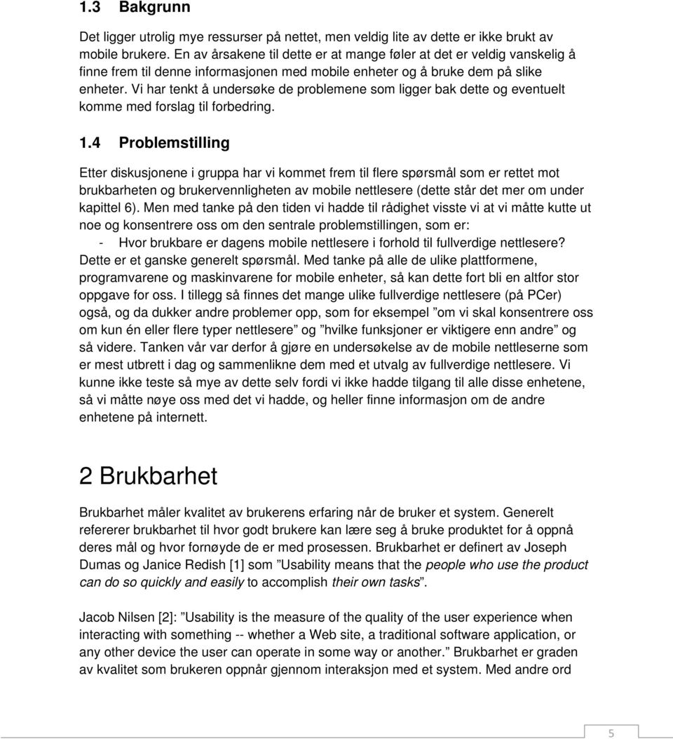 Vi har tenkt å undersøke de problemene som ligger bak dette og eventuelt komme med forslag til forbedring. 1.