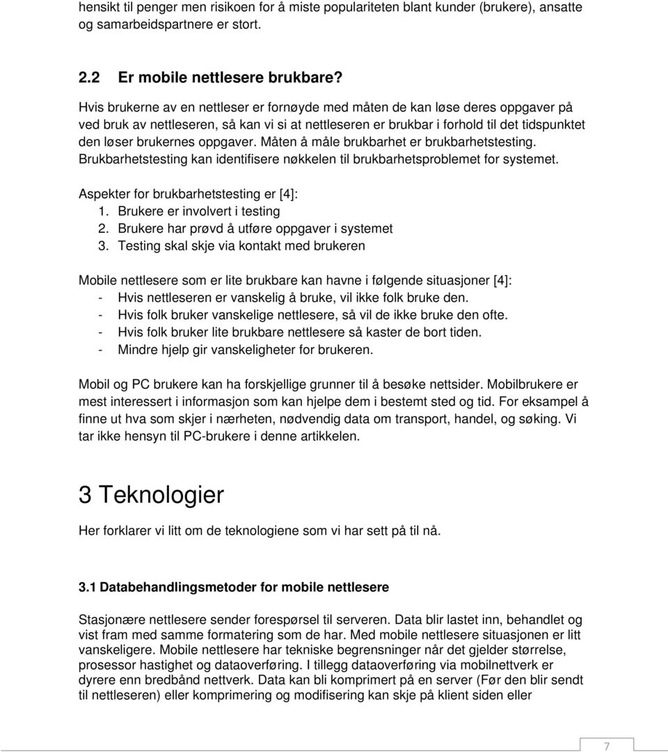 oppgaver. Måten å måle brukbarhet er brukbarhetstesting. Brukbarhetstesting kan identifisere nøkkelen til brukbarhetsproblemet for systemet. Aspekter for brukbarhetstesting er [4]: 1.