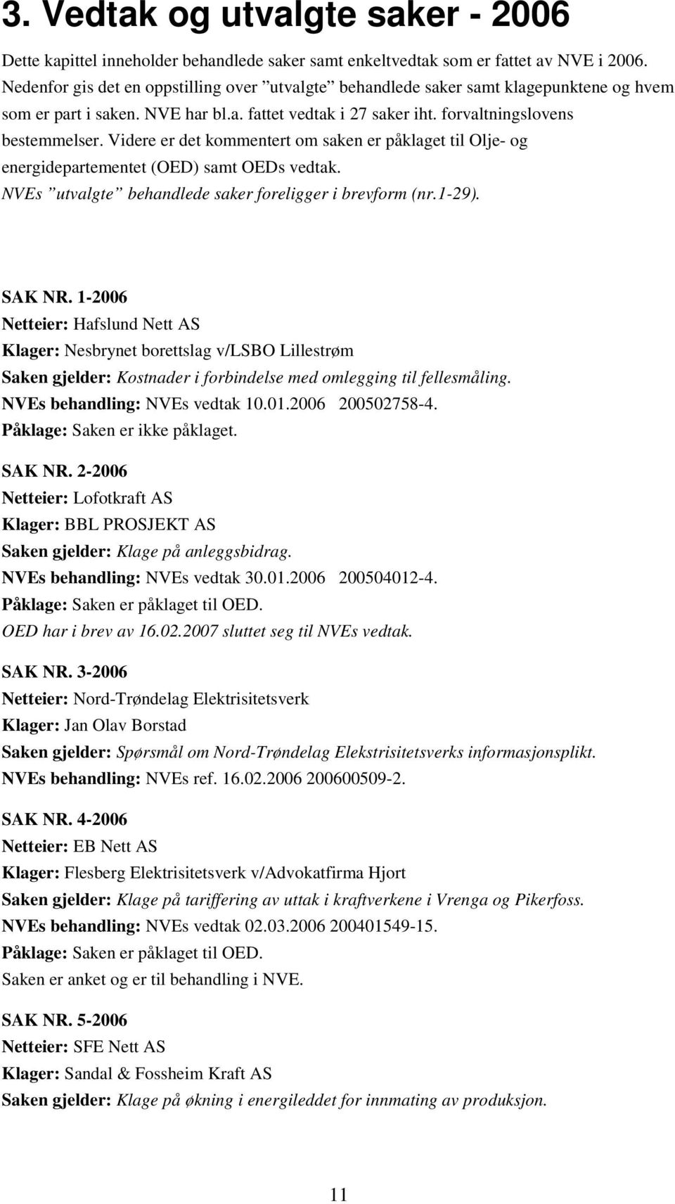 Videre er det kommentert om saken er påklaget til Olje- og energidepartementet (OED) samt OEDs vedtak. NVEs utvalgte behandlede saker foreligger i brevform (nr.1-29). SAK NR.