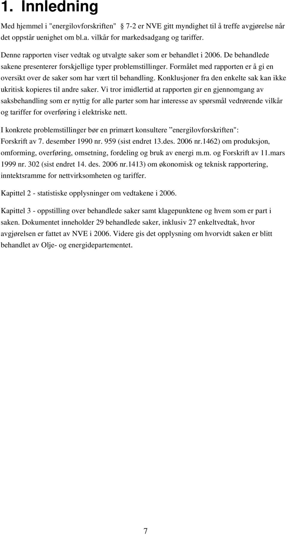 Formålet med rapporten er å gi en oversikt over de saker som har vært til behandling. Konklusjoner fra den enkelte sak kan ikke ukritisk kopieres til andre saker.