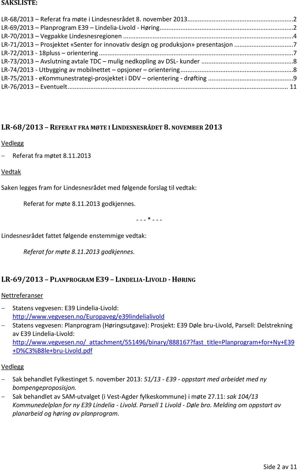 ..8 LR-74/2013 - Utbygging av mobilnettet opsjoner orientering...8 LR-75/2013 - ekommunestrategi-prosjektet i DDV orientering - drøfting...9 LR-76/2013 Eventuelt.