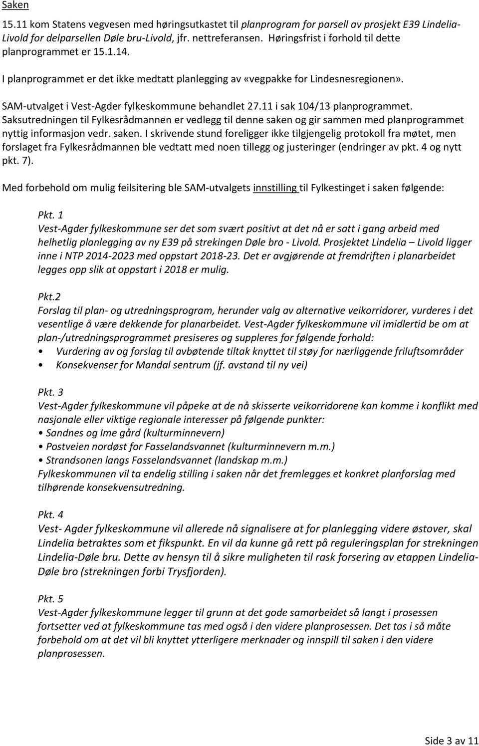 11 i sak 104/13 planprogrammet. Saksutredningen til Fylkesrådmannen er vedlegg til denne saken 