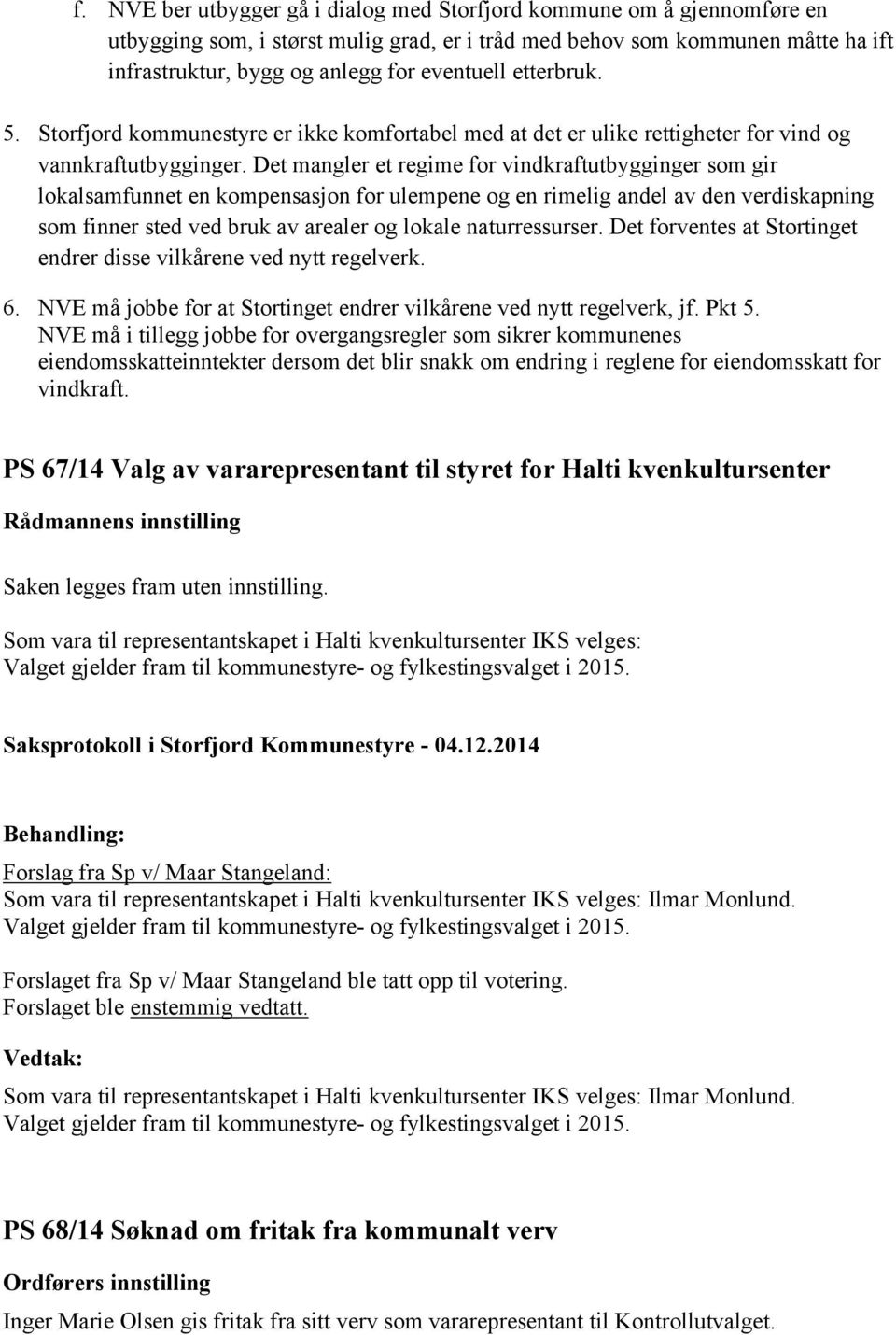 Det mangler et regime for vindkraftutbygginger som gir lokalsamfunnet en kompensasjon for ulempene og en rimelig andel av den verdiskapning som finner sted ved bruk av arealer og lokale