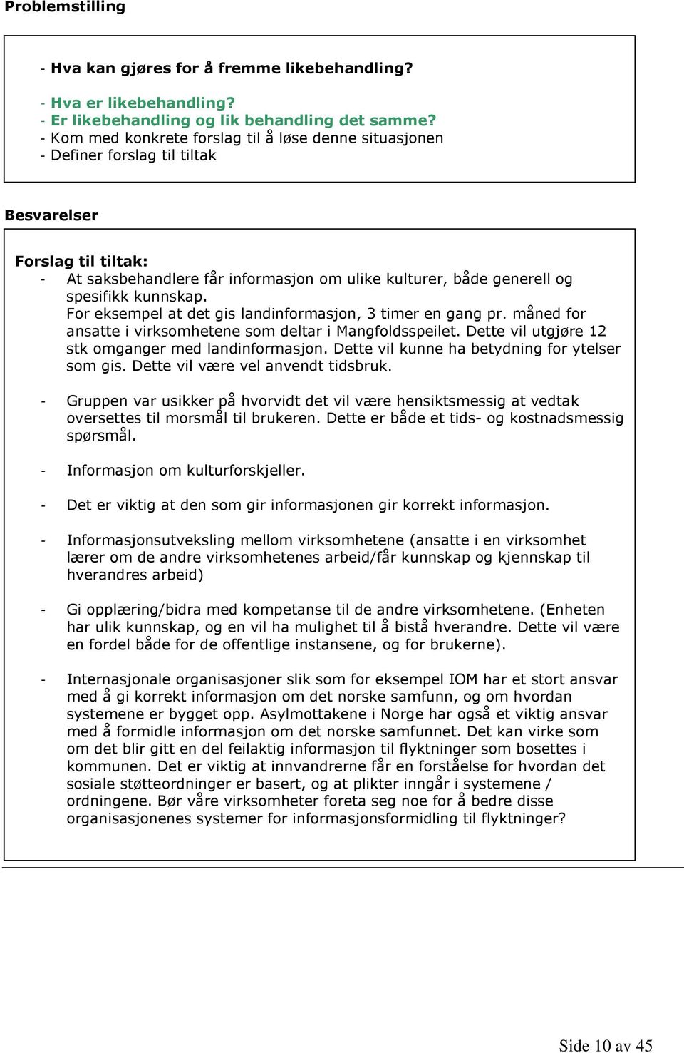 For eksempel at det gis landinformasjon, 3 timer en gang pr. måned for ansatte i virksomhetene som deltar i Mangfoldsspeilet. Dette vil utgjøre 12 stk omganger med landinformasjon.