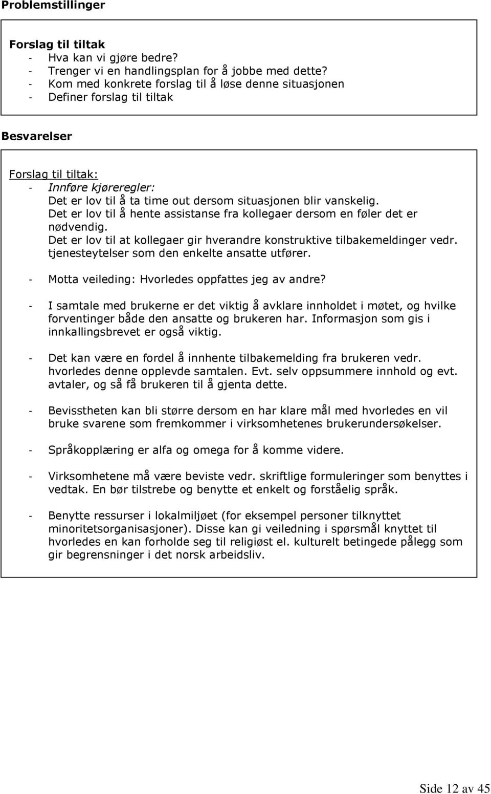 Det er lov til å hente assistanse fra kollegaer dersom en føler det er nødvendig. Det er lov til at kollegaer gir hverandre konstruktive tilbakemeldinger vedr.