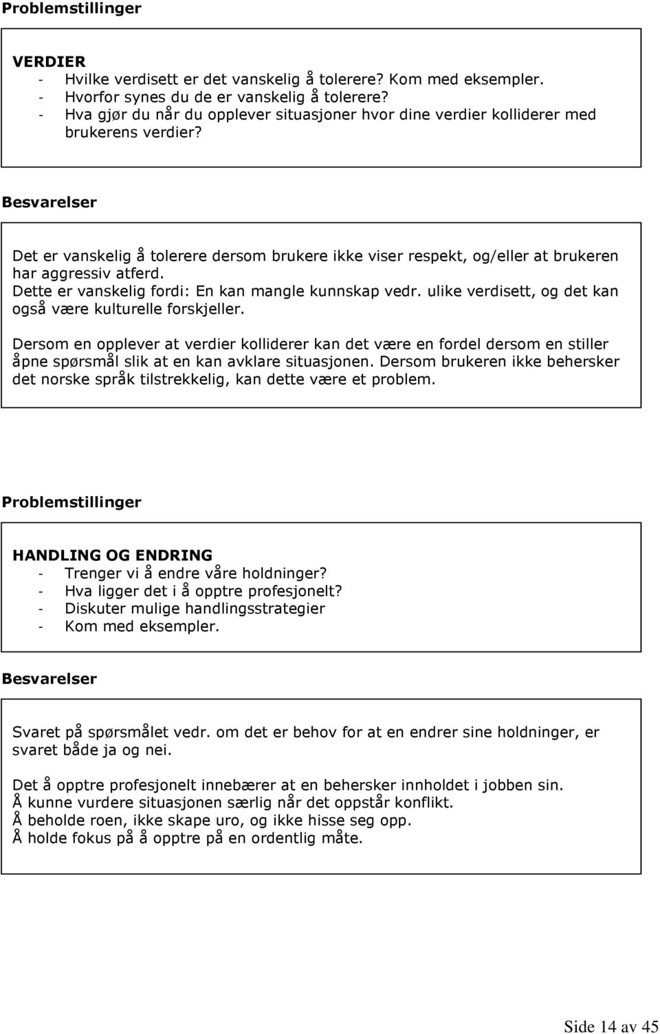 Dette er vanskelig fordi: En kan mangle kunnskap vedr. ulike verdisett, og det kan også være kulturelle forskjeller.