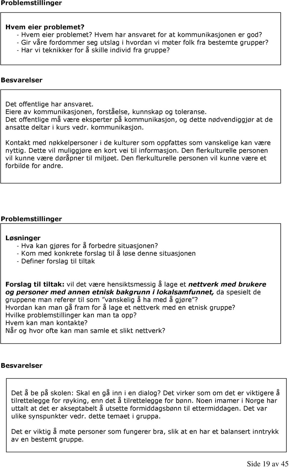 Det offentlige må være eksperter på kommunikasjon, og dette nødvendiggjør at de ansatte deltar i kurs vedr. kommunikasjon. Kontakt med nøkkelpersoner i de kulturer som oppfattes som vanskelige kan være nyttig.