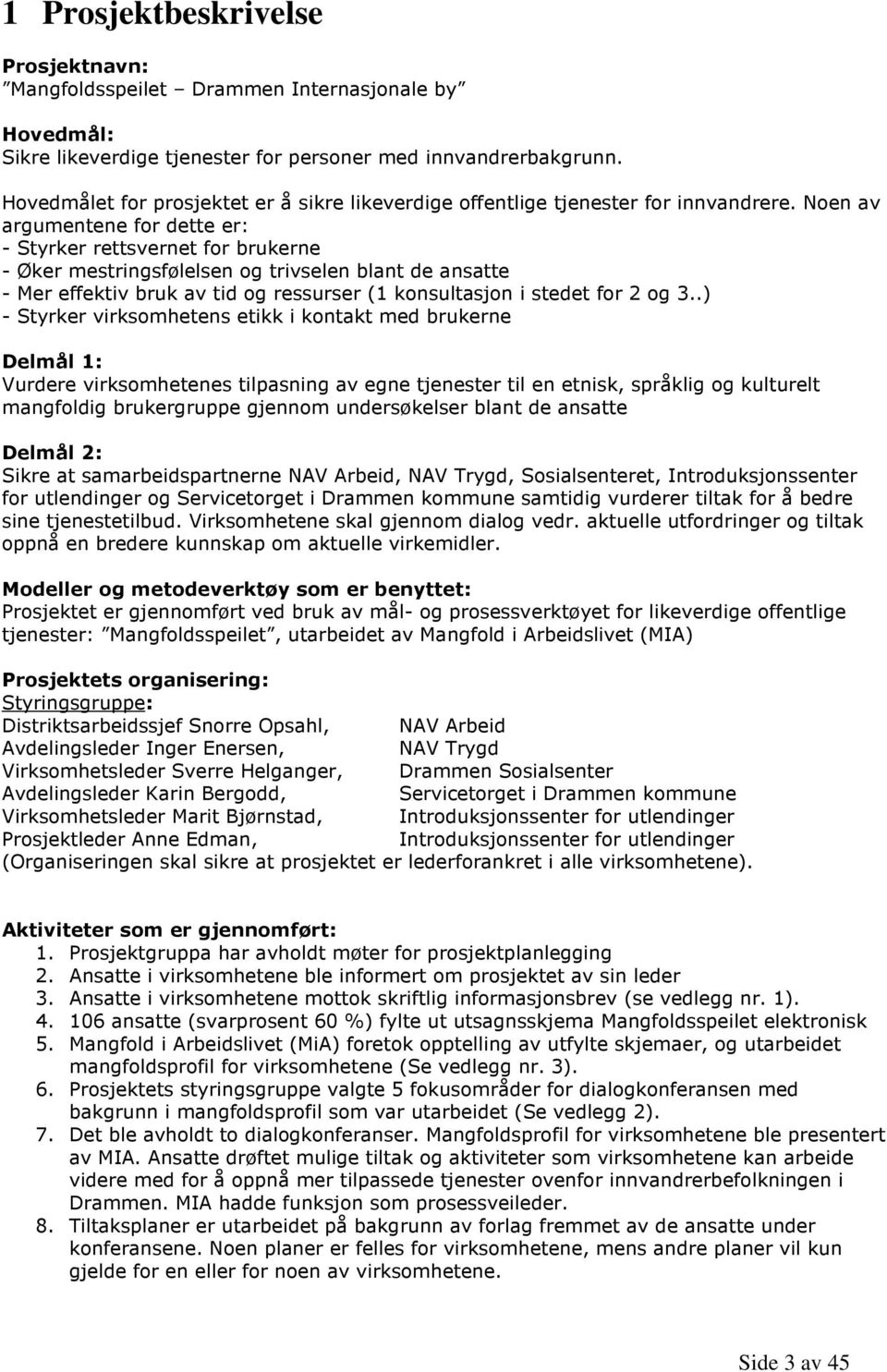 Noen av argumentene for dette er: - Styrker rettsvernet for brukerne - Øker mestringsfølelsen og trivselen blant de ansatte - Mer effektiv bruk av tid og ressurser (1 konsultasjon i stedet for 2 og 3.