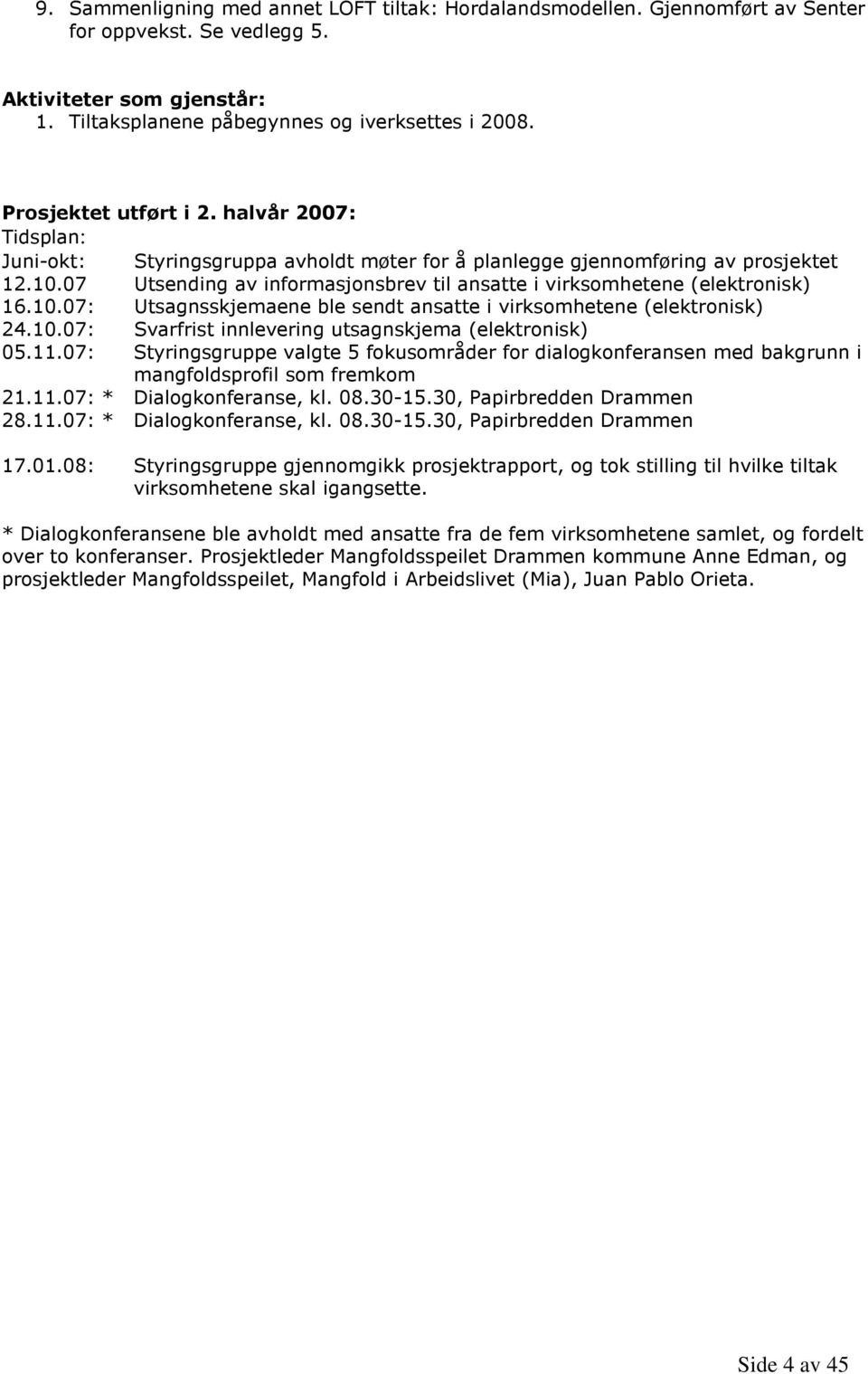 07 Utsending av informasjonsbrev til ansatte i virksomhetene (elektronisk) 16.10.07: Utsagnsskjemaene ble sendt ansatte i virksomhetene (elektronisk) 24.10.07: Svarfrist innlevering utsagnskjema (elektronisk) 05.