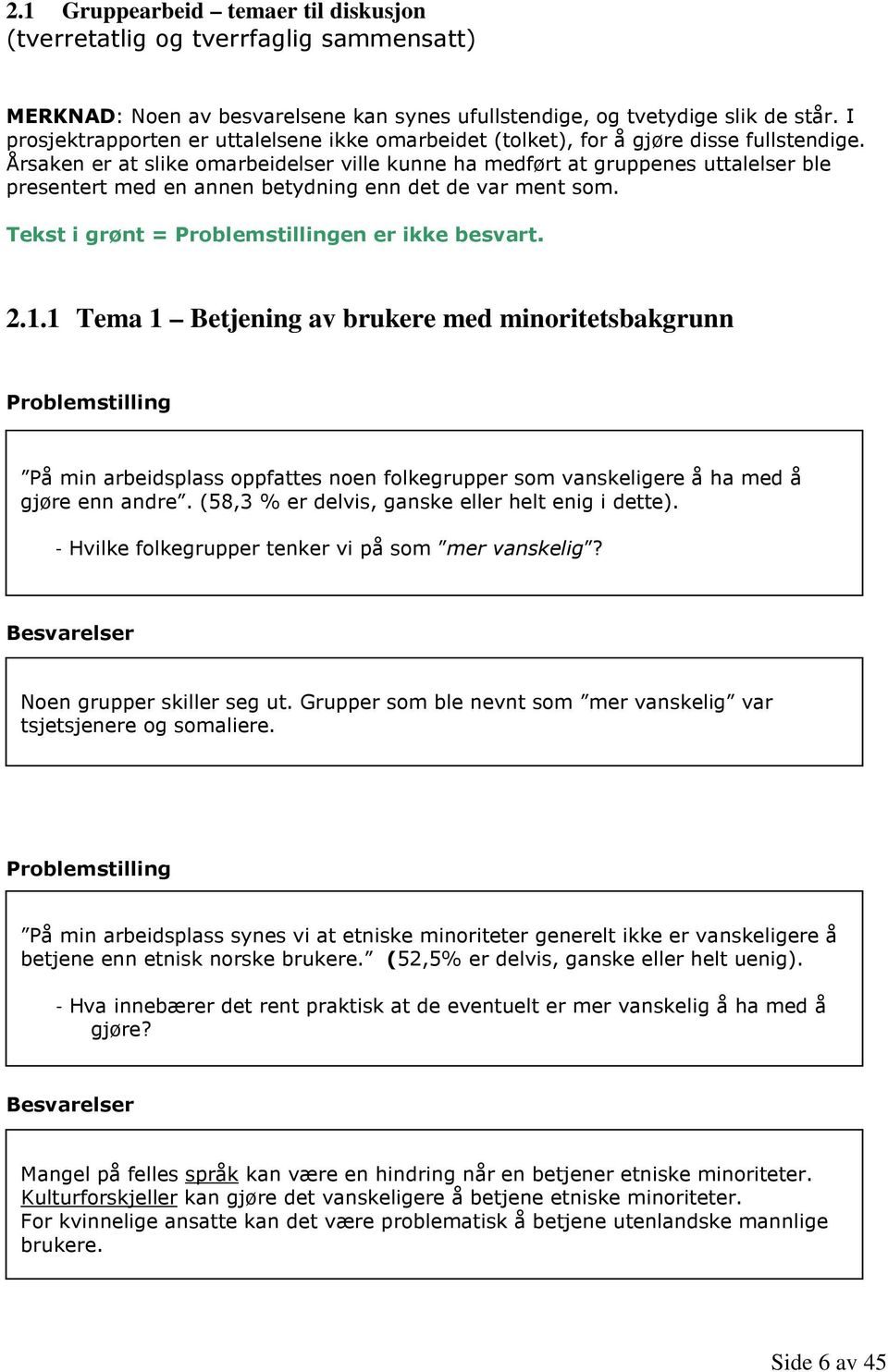 Årsaken er at slike omarbeidelser ville kunne ha medført at gruppenes uttalelser ble presentert med en annen betydning enn det de var ment som. Tekst i grønt = Problemstillingen er ikke besvart. 2.1.