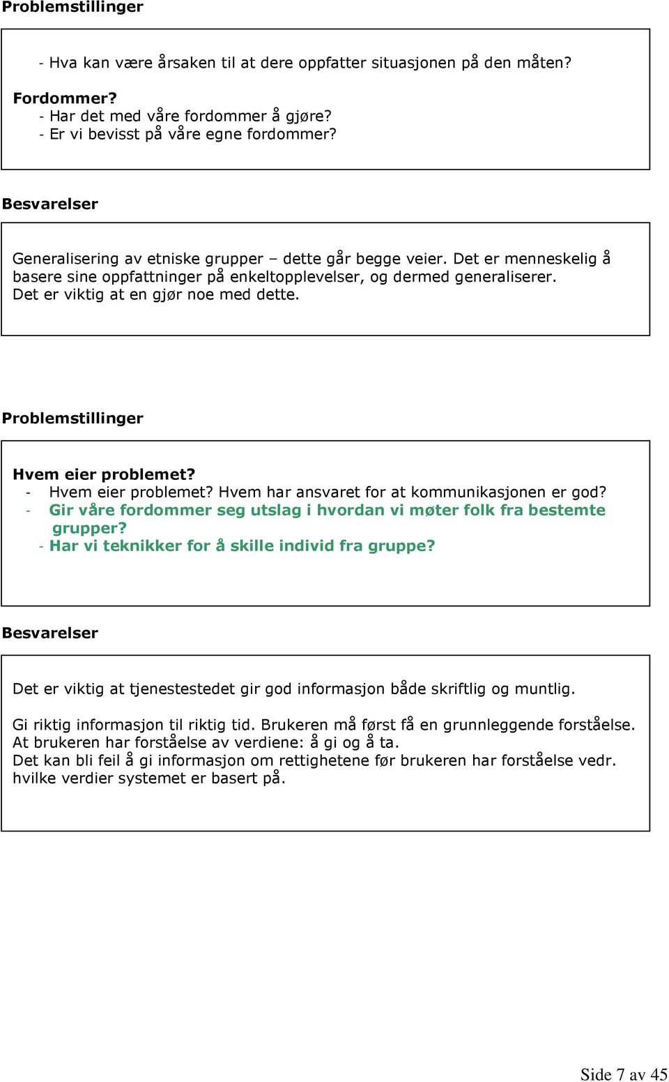 Problemstillinger Hvem eier problemet? - Hvem eier problemet? Hvem har ansvaret for at kommunikasjonen er god? - Gir våre fordommer seg utslag i hvordan vi møter folk fra bestemte grupper?