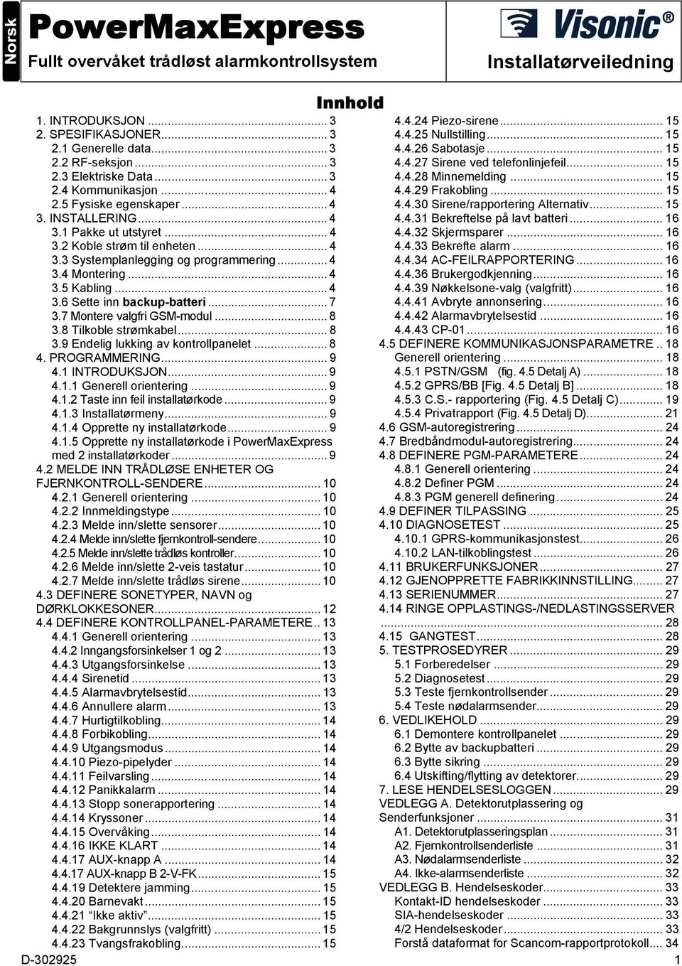 .. 4 3.6 Sette inn backup-batteri... 7 3.7 Montere valgfri GSM-modul... 8 4.4.24 Piezo-sirene... 15 4.4.25 Nullstilling... 15 4.4.26 Sabotasje... 15 4.4.27 Sirene ved telefonlinjefeil... 15 4.4.28 Minnemelding.