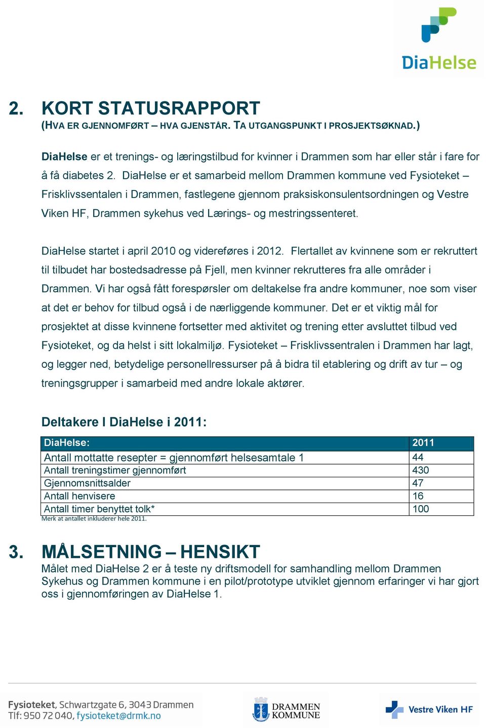 DiaHelse er et samarbeid mellom Drammen kommune ved Fysioteket Frisklivssentalen i Drammen, fastlegene gjennom praksiskonsulentsordningen og Vestre Viken HF, Drammen sykehus ved Lærings- og