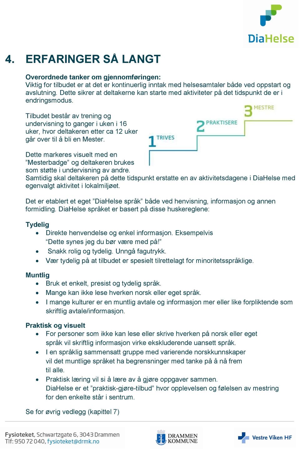 Tilbudet består av trening og undervisning to ganger i uken i 16 uker, hvor deltakeren etter ca 12 uker går over til å bli en Mester.