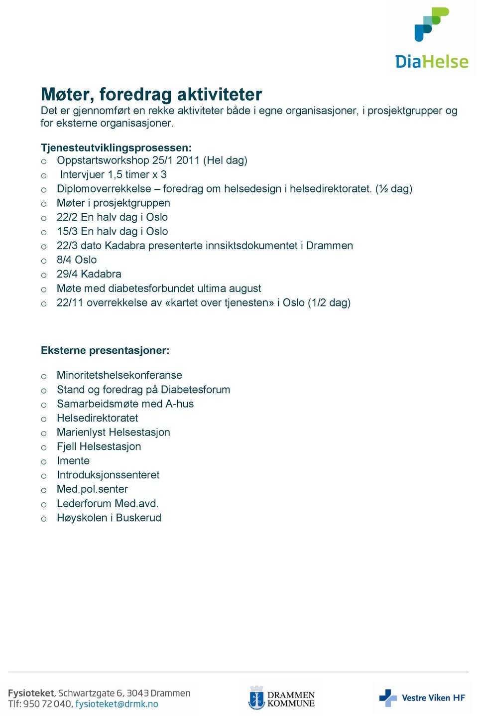 (½ dag) o Møter i prosjektgruppen o 22/2 En halv dag i Oslo o 15/3 En halv dag i Oslo o 22/3 dato Kadabra presenterte innsiktsdokumentet i Drammen o 8/4 Oslo o 29/4 Kadabra o Møte med