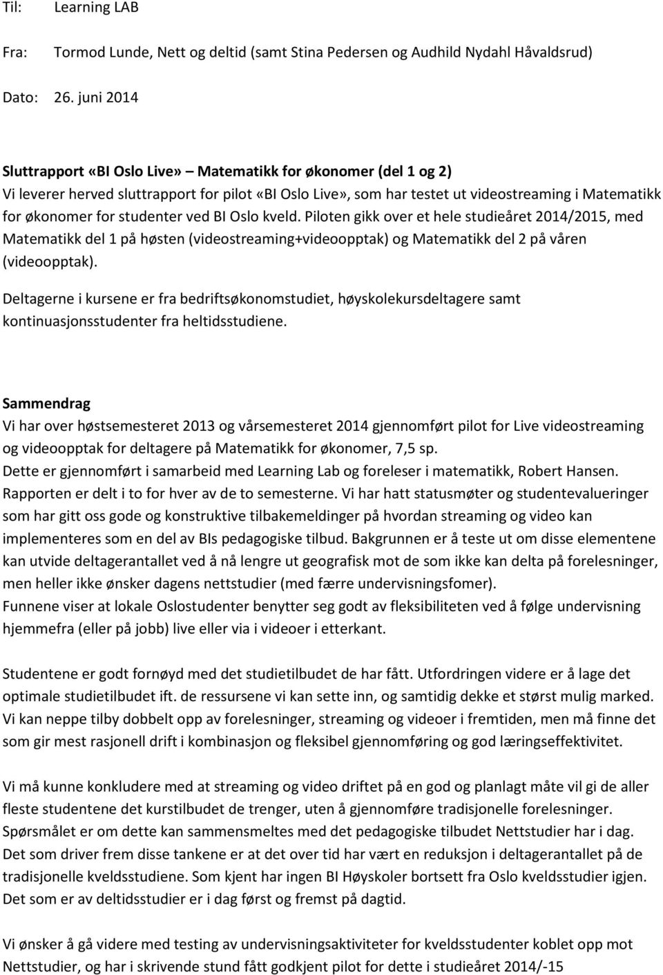 studenter ved BI Oslo kveld. Piloten gikk over et hele studieåret 2014/2015, med Matematikk del 1 på høsten (videostreaming+videoopptak) og Matematikk del 2 på våren (videoopptak).