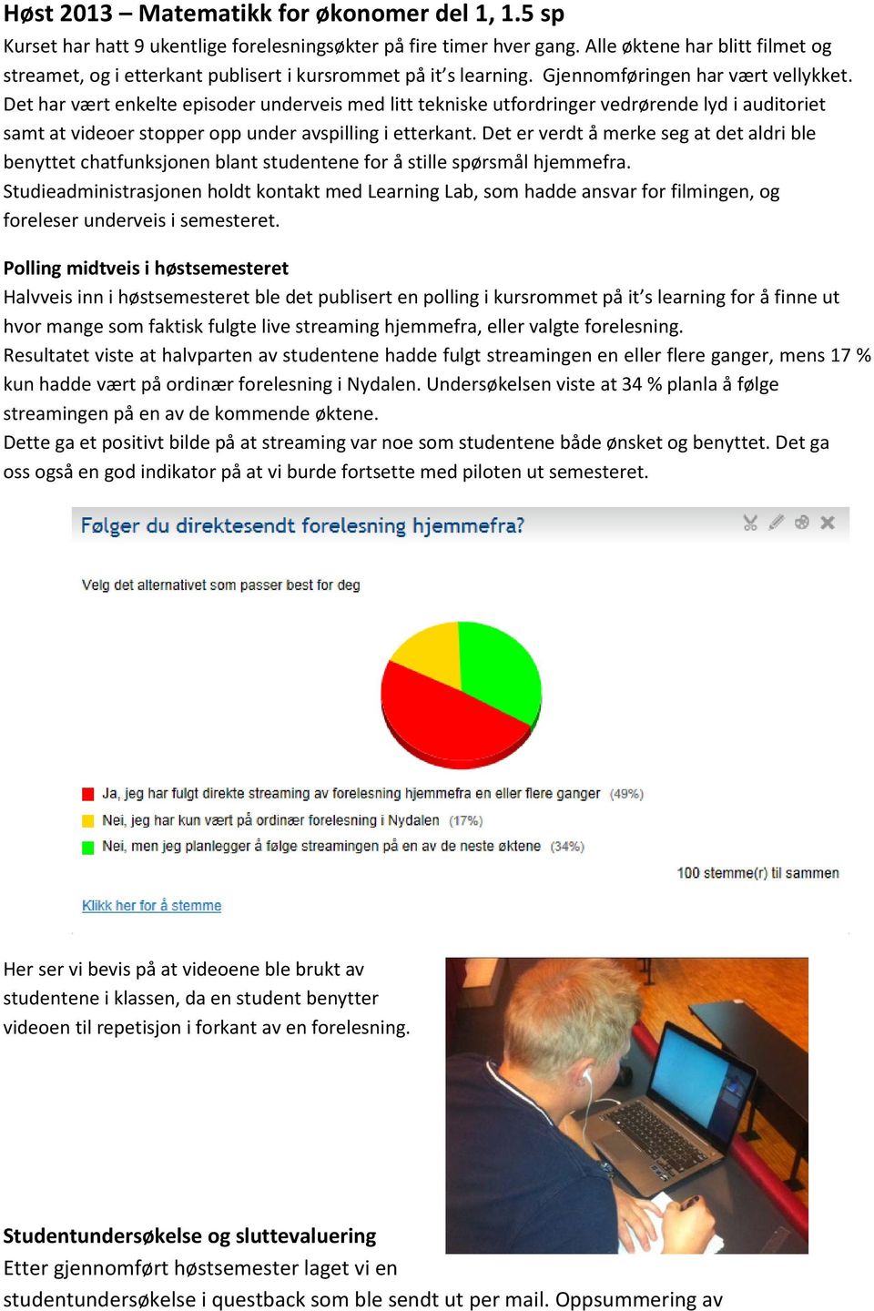 Det har vært enkelte episoder underveis med litt tekniske utfordringer vedrørende lyd i auditoriet samt at videoer stopper opp under avspilling i etterkant.