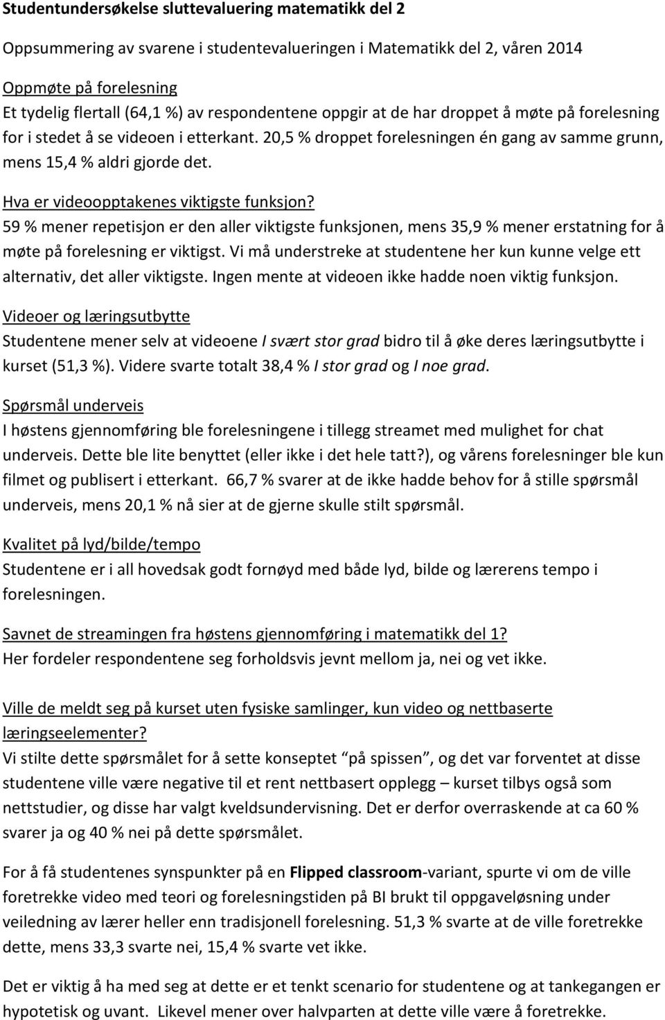 Hva er videoopptakenes viktigste funksjon? 59 % mener repetisjon er den aller viktigste funksjonen, mens 35,9 % mener erstatning for å møte på forelesning er viktigst.