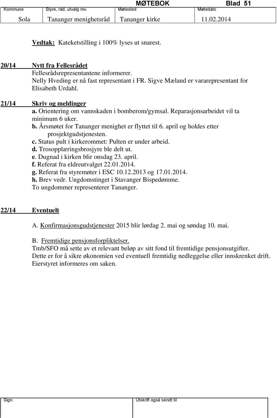 april og holdes etter prosjektgudstjenesten. c. Status pult i kirkerommet: Pulten er under arbeid. d. Trosopplæringsbrosjyre ble delt ut. e. Dugnad i kirken blir onsdag 23. april. f.