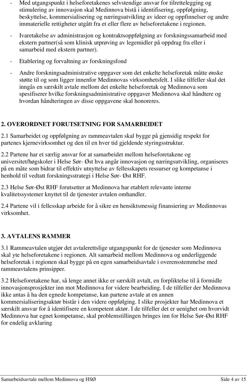 - Ivaretakelse av administrasjon og kontraktsoppfølgning av forskningssamarbeid med ekstern partner(så som klinisk utprøving av legemidler på oppdrag fra eller i samarbeid med ekstern partner).