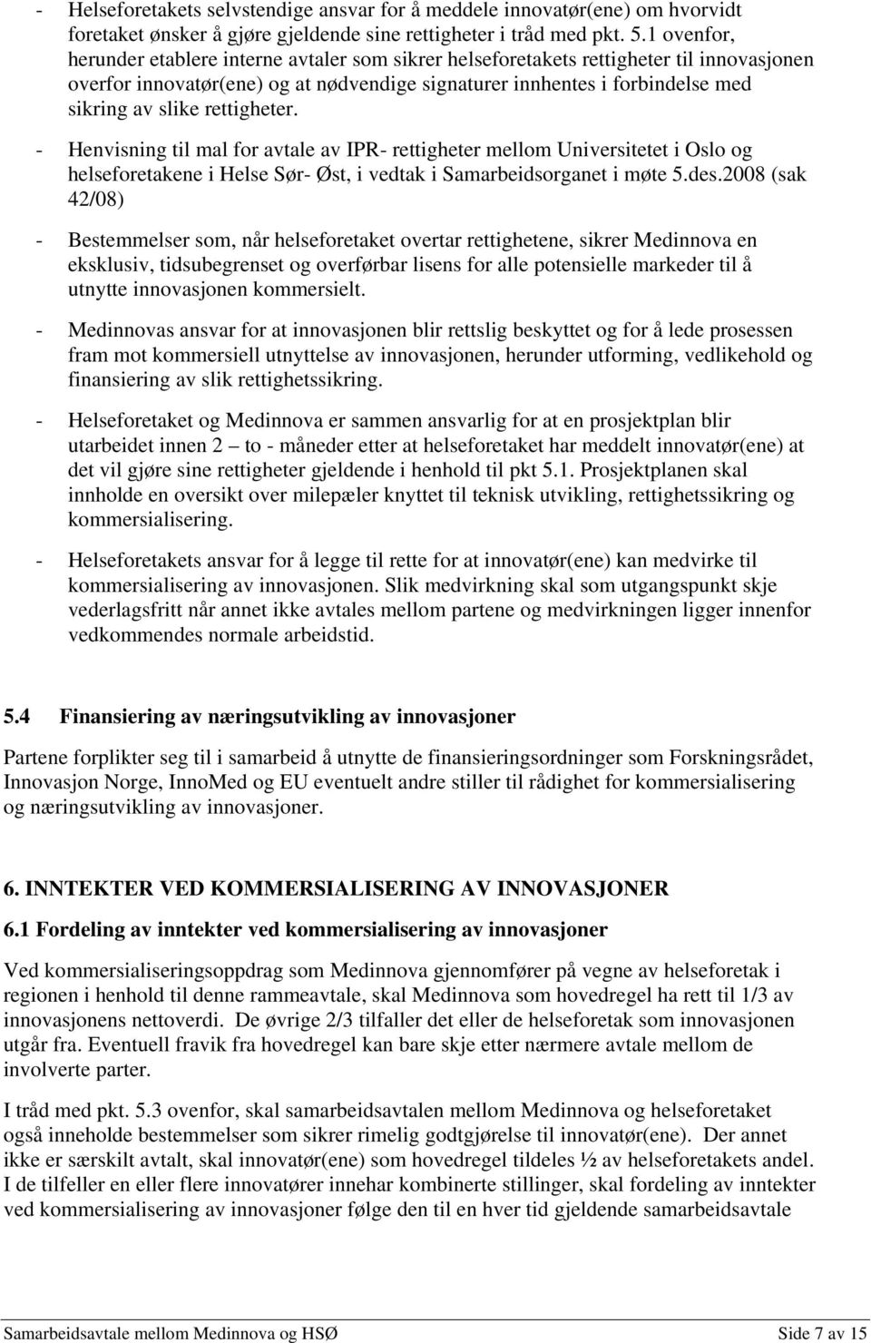 rettigheter. - Henvisning til mal for avtale av IPR- rettigheter mellom Universitetet i Oslo og helseforetakene i Helse Sør- Øst, i vedtak i Samarbeidsorganet i møte 5.des.