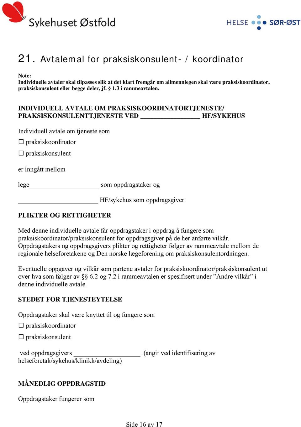 INDIVIDUELL AVTALE OM PRAKSISKOORDINATORTJENESTE/ PRAKSISKONSULENTTJENESTE VED HF/SYKEHUS Individuell avtale om tjeneste som praksiskoordinator praksiskonsulent er inngått mellom lege som