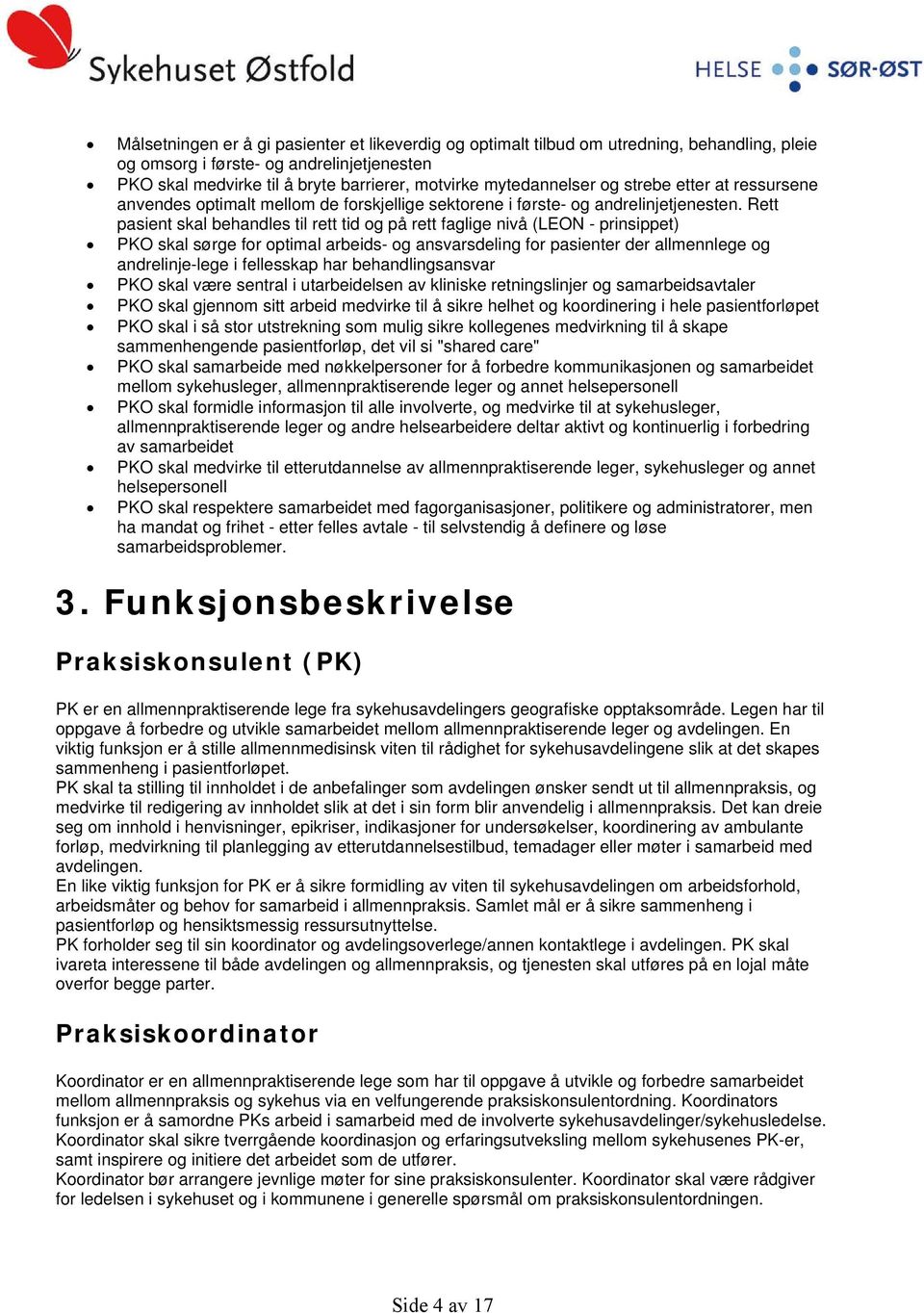 Rett pasient skal behandles til rett tid og på rett faglige nivå (LEON - prinsippet) PKO skal sørge for optimal arbeids- og ansvarsdeling for pasienter der allmennlege og andrelinje-lege i fellesskap