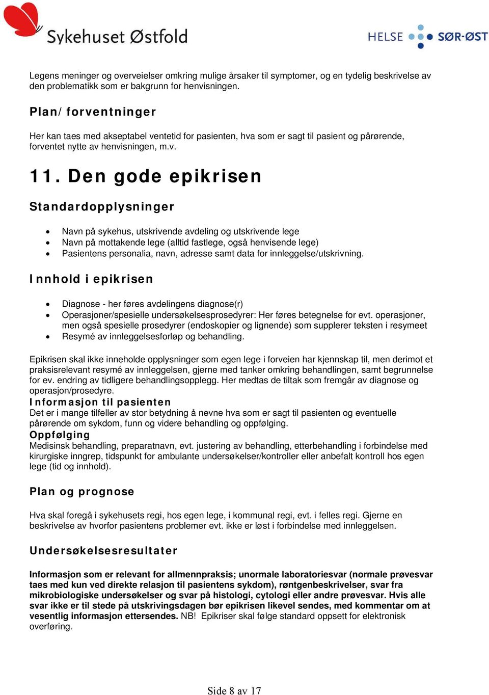 Den gode epikrisen Standardopplysninger Navn på sykehus, utskrivende avdeling og utskrivende lege Navn på mottakende lege (alltid fastlege, også henvisende lege) Pasientens personalia, navn, adresse