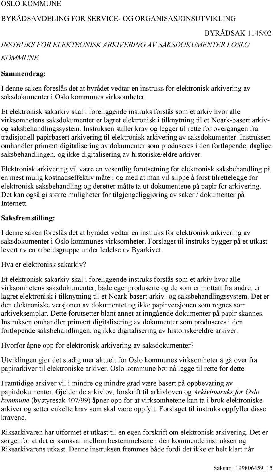 Et elektronisk sakarkiv skal i foreliggende instruks forstås som et arkiv hvor alle virksomhetens saksdokumenter er lagret elektronisk i tilknytning til et Noark-basert arkivog saksbehandlingssystem.