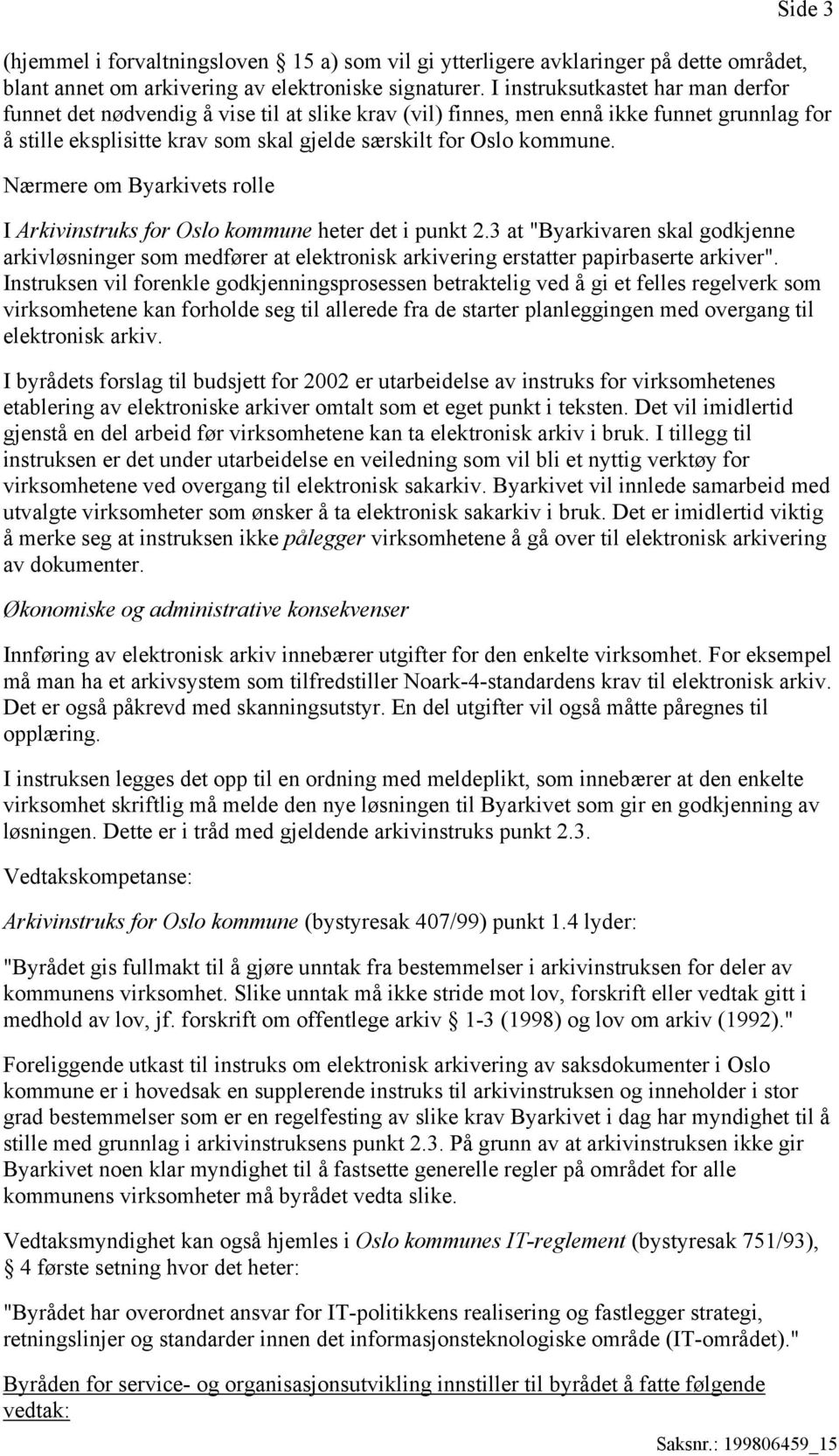 Nærmere om Byarkivets rolle I Arkivinstruks for Oslo kommune heter det i punkt 2.3 at "Byarkivaren skal godkjenne arkivløsninger som medfører at elektronisk arkivering erstatter papirbaserte arkiver".