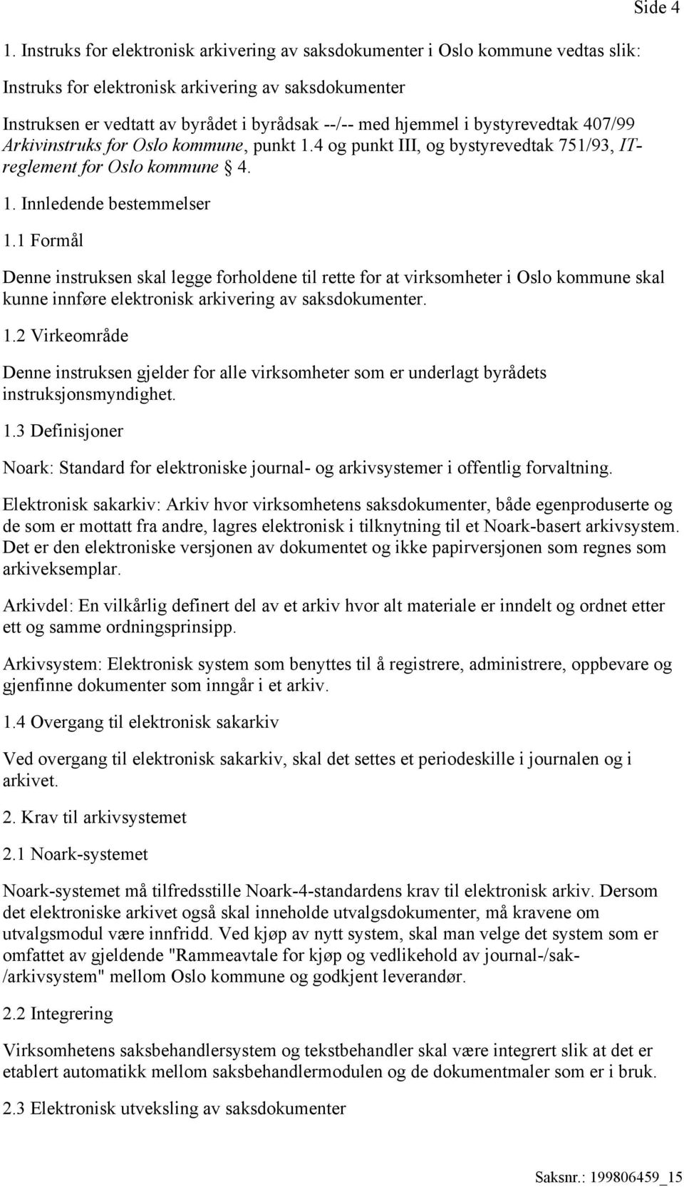 1 Formål Side 4 Denne instruksen skal legge forholdene til rette for at virksomheter i Oslo kommune skal kunne innføre elektronisk arkivering av saksdokumenter. 1.