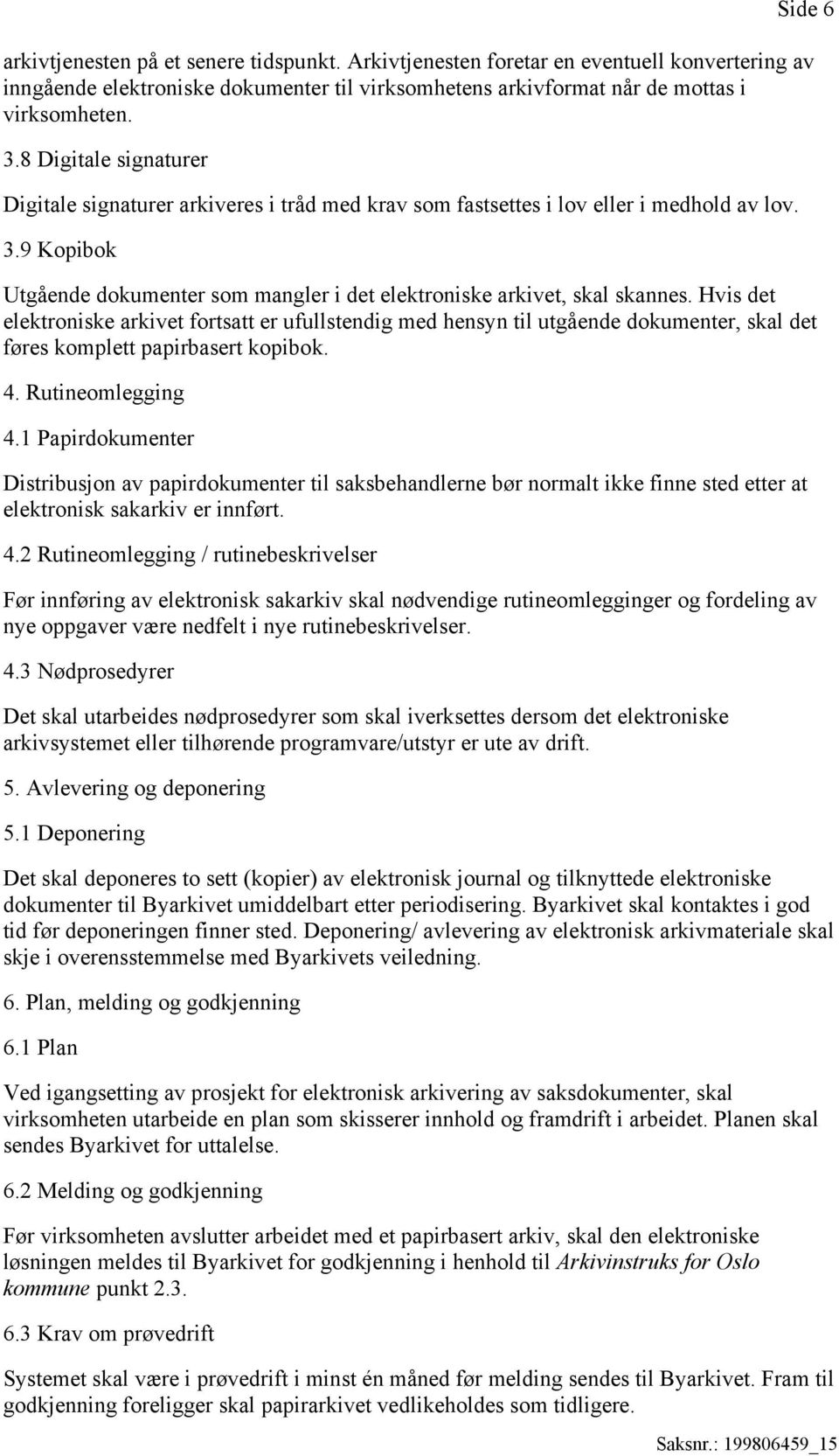 Hvis det elektroniske arkivet fortsatt er ufullstendig med hensyn til utgående dokumenter, skal det føres komplett papirbasert kopibok. 4. Rutineomlegging 4.